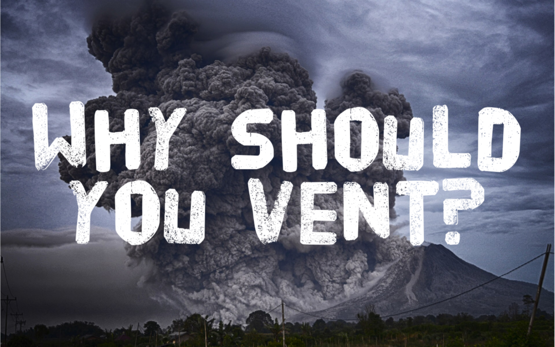 Why should you vent?
