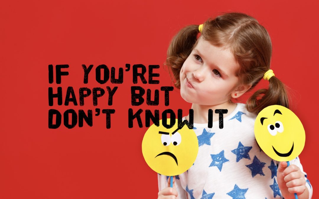 If You’re Happy, But Don’t Know It