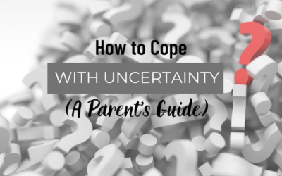 How to Cope with Uncertainty (A Parent’s Guide)
